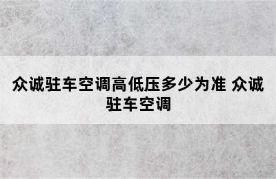 众诚驻车空调高低压多少为准 众诚驻车空调